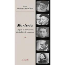 Martyria. Chipuri de marturisitori din inchisorile comuniste. Volumul 1