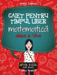 Matematica. Caiet pentru timpul liber. Clasa a VI-a de Maria Zaharia