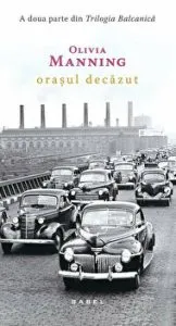 Orasul decazut. TA doua parte din Trilogia Balcanica de Olivia Manning