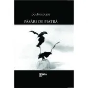 Pasari de piatra de Paulina Popa