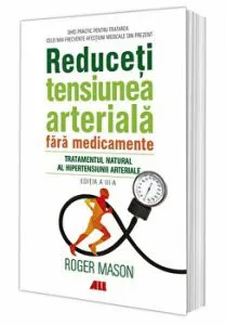 Reduceti tensiunea arteriala fara medicamente. Tratamentul natural al hipertensiunii arteriale de Roger Mason