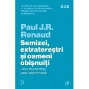 Semizei, extraterestri si oameni obisnuiti. Lectii din coaching pentru performanta de Paul J. R. Renaud