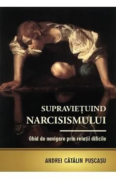 Supravietuind narcisismului. Ghid de navigare prin relatii dificile de Andrei Catalin Puscasu