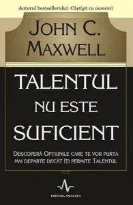 Talentul nu este suficient de John C. Maxwell