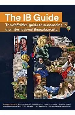 The IB Guide: The definitive guide to succeeding in the International Baccalaureate de Education Eib