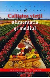 Universul lui Edgar Cayce: Calitatea vietii, alimentatia si mediul de Dorothee Koechlin de Bizemont