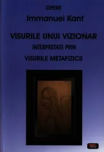 Visurile unui vizionar interpretate prin visurile metafizicii de Immanuel Kant