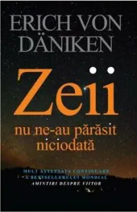 Zeii nu ne-au parasit niciodata de Erich Von Daniken