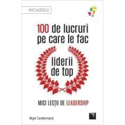 100 de lucruri pe care le fac liderii de top. Mici lectii de leadership