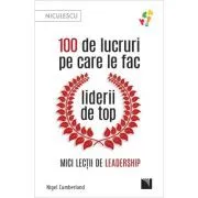 100 de lucruri pe care le fac liderii de top. Mici lectii de leadership de Nigel Cumberland