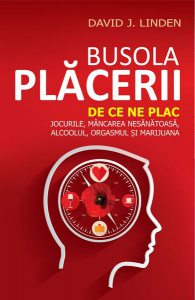 Busola plăcerii. De ce ne plac jocurile, mâncarea nesănătoasă, alcoolul, orgasmul și marijuana