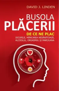 Busola plăcerii. De ce ne plac jocurile, mâncarea nesănătoasă, alcoolul, orgasmul și marijuana