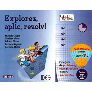 Carte activa Explorez, aplic, rezolv! – Culegere de probleme, teste si resurse pentru portofoliu, Clasa a V-a, Partea a II-a