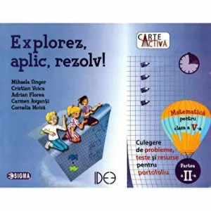 Carte activa Explorez, aplic, rezolv! – Culegere de probleme, teste si resurse pentru portofoliu, Clasa a V-a, Partea a II-a de Cristian Voica