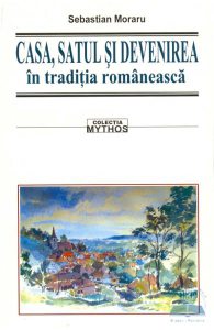 Casa, satul si devenirea in traditia romaneasca