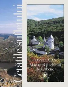 Cetatile sufletului. Manastiri si schituri basarabene de Pavel Balan
