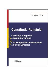 Constituția României. Convenția europeană a drepturilor omului. Carta drepturilor fundamentale a Uniunii Europene. Actualizată la 1 septembrie 2020