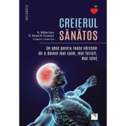 CREIERUL SANATOS. Un ghid pentru toate varstele de a deveni mai calm, mai fericit, mai istet