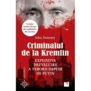 Criminalul de la Kremlin. Exploziva dezvaluire a terorii impuse de Putin de John Sweeney