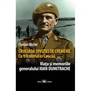 Cruciada Diviziei de Cremene. Cu tricolorul in Caucaz de Florian Bichir