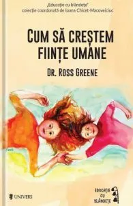 Cum sa crestem fiinte umane de Ross W. Greene