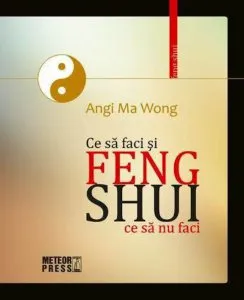 Feng Shui. Ce sa faci si ce sa nu faci de Angi Ma Wong