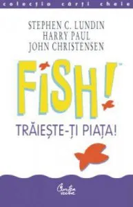 Fish! Traieste-ti piata! de Stephen C. Lundin