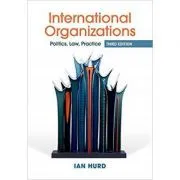 International Organizations: Politics, Law, Practice de Ian Hurd