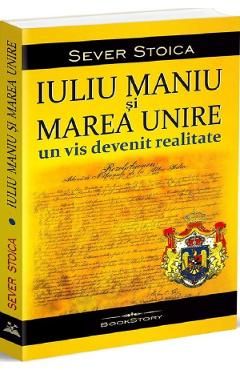 Iuliu Maniu si Marea Unire. Un vis devenit realitate
