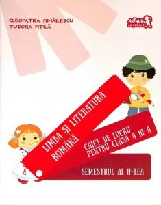 Limba si literatura romana. Caiet de lucru pentru clasa a III-a. Semestrul al II-lea. Ed.2016 de Tudora Pitila