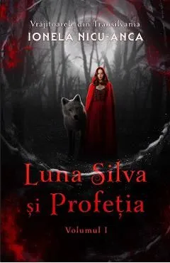 Luna Silva si Profetia. Seria Vrajitoarele din Transilvania Vol.1 de Ionela Nicu-anca