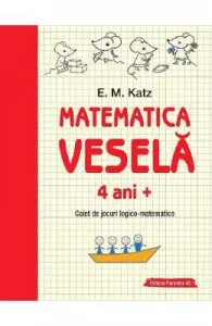 Matematica vesela. Caiet de jocuri logico-matematice 4 ani+ de E.M. Katz