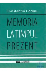 Memoria la timpul prezent de Constantin Coroiu