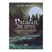 Palatul de spini. Cantecul umbrelor. Volumul 1 de Eliza Mazilu
