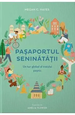 Pasaportul seninatatii. Un tur global al traiului pasnic, in 30 de cuvinte de Megan C. Hayes