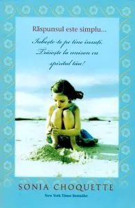 Raspunsul este simplu... Iubeste-te pe tine insuti, traieste la unison cu spiritul tau de Sonia Choquette