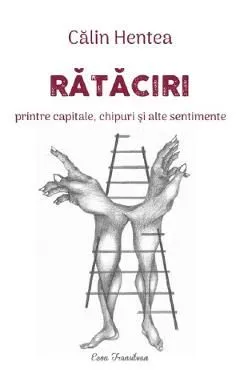 Rataciri printre capitale, chipuri si alte sentimente de Calin Hentea