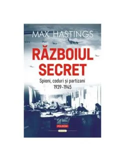 Razboiul secret. Spioni, coduri si partizani (1939-1945) de Max Hastings