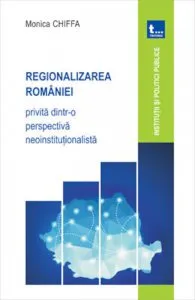 Regionalizarea Romaniei privita dintr-o perspectiva neoinsitutionalista de Monica Chiffa