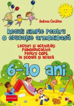 Reguli simple pentru o educație armonioasă. Lecturi și activități psihoeducative pentru copii, la școală și acasă. 6-10 ani de Ioana Andreea Ciocalteu