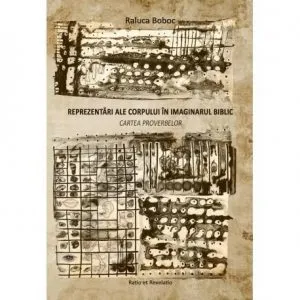 Reprezentari ale corpului in imaginarul biblic. Cartea Proverbelor de Raluca Boboc