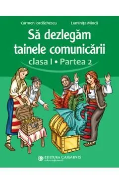 Sa dezlegam tainele comunicarii - Clasa 1 Partea a 2-a de Luminita Minca