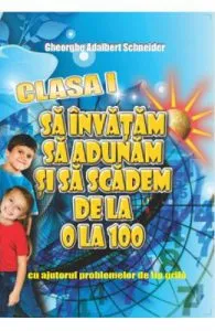 Sa invatam sa adunam si sa scadem de la 0 la 100 Clasa 1 de Gheorghe Adalbert Schneider