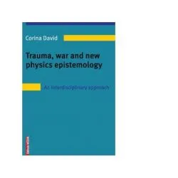 Trauma, war and new physics epistemology. An interdisciplinary approach de Corina David
