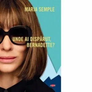 Unde ai disparut, Bernadette? de Maria Semple