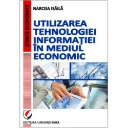 Utilizarea tehnologiei informatiei in mediul economic de Narcisa Isaila