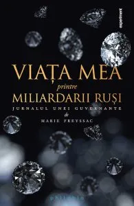 Viata mea printre miliardarii rusi. Jurnalul unei guvernante de Marie Freyssac
