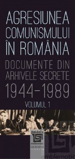 Agresiunea comunismului in Romania. Volumul I