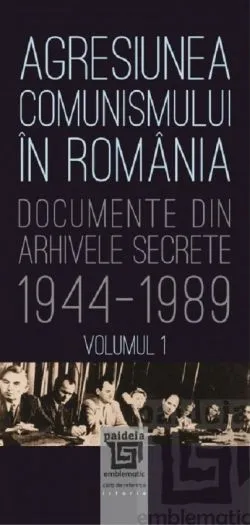 Agresiunea comunismului in Romania. Volumul I