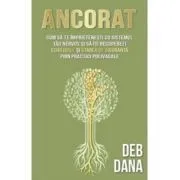 Ancorat. Cum sa te imprietenesti cu sistemul tau nervos si sa iti recuperezi echilibrul si starea de siguranta prin practici polivagale de Deb Dana